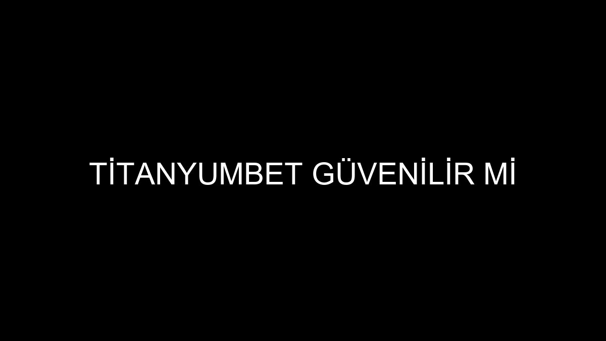 Titanyumbet Güvenilir Mi