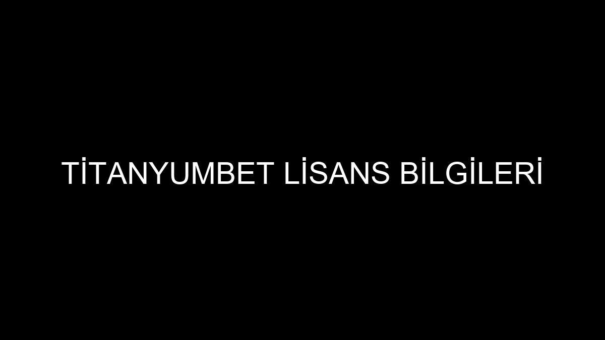 Titanyumbet Lisans Bilgileri